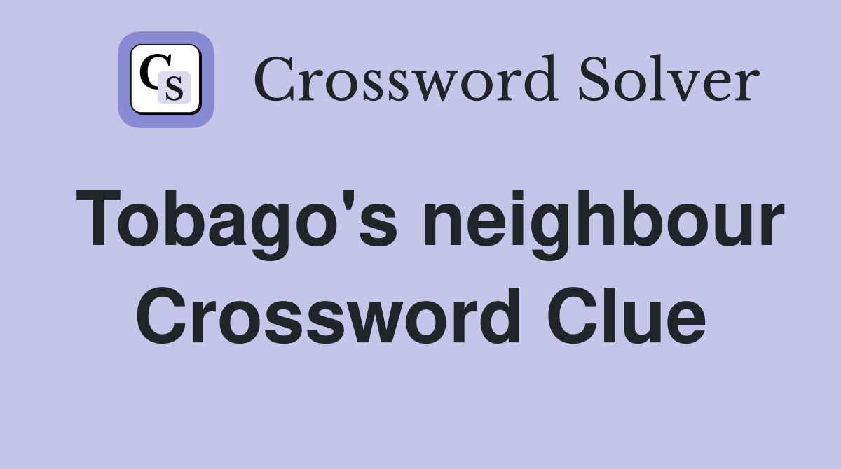 Tobago's neighbour Crossword Clue