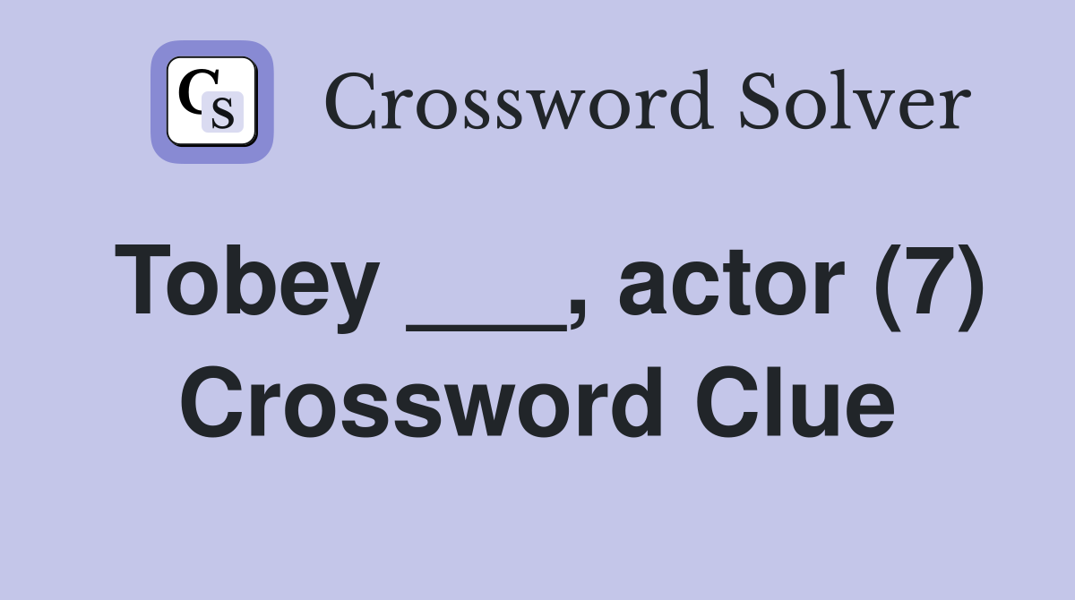 Tobey ___, actor (7) Crossword Clue