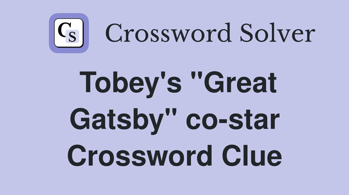 Tobey's "Great Gatsby" co-star Crossword Clue