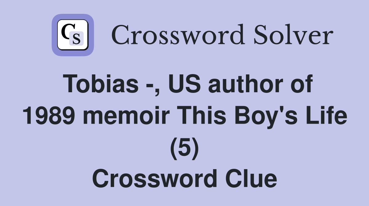 Tobias -, US author of 1989 memoir This Boy's Life (5) Crossword Clue
