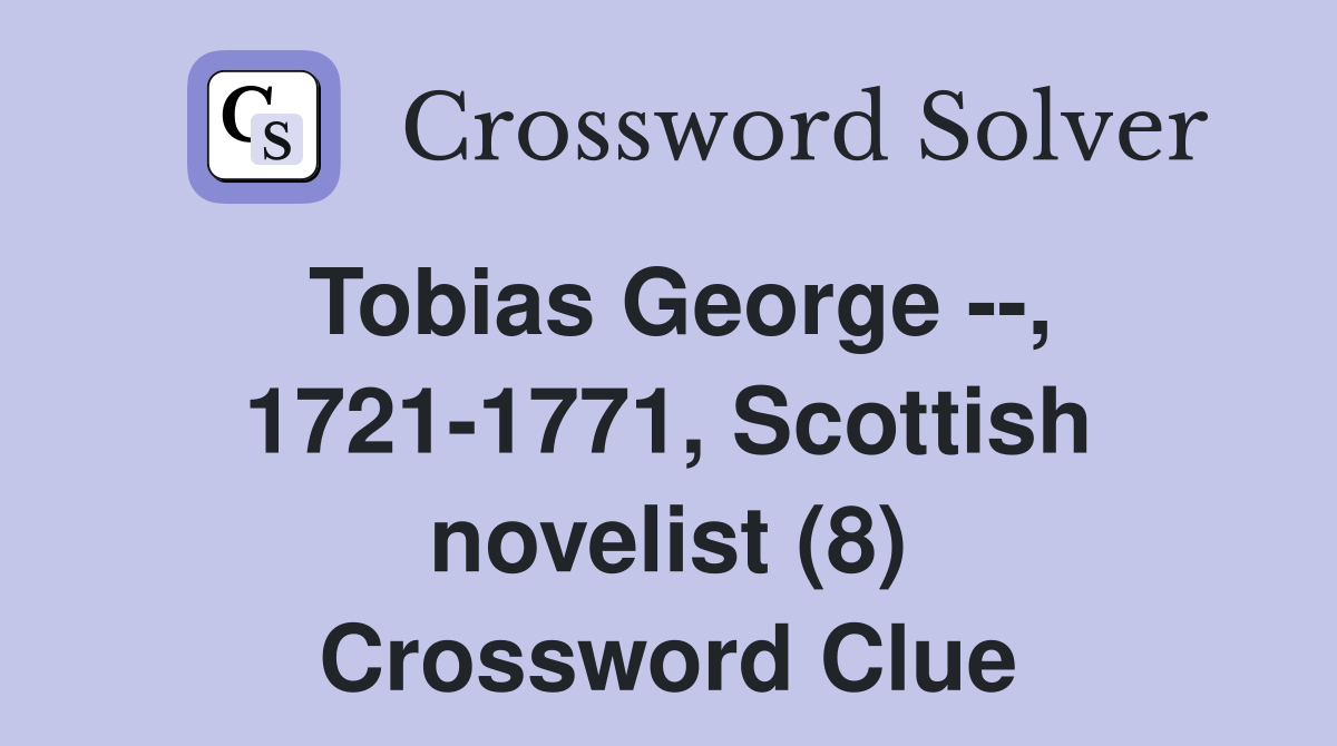Tobias George --, 1721-1771, Scottish novelist (8) Crossword Clue