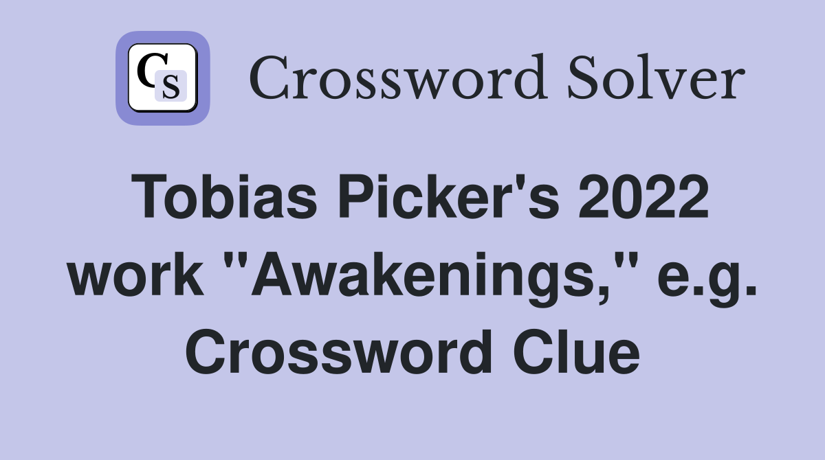 Tobias Picker's 2022 work "Awakenings," e.g. Crossword Clue