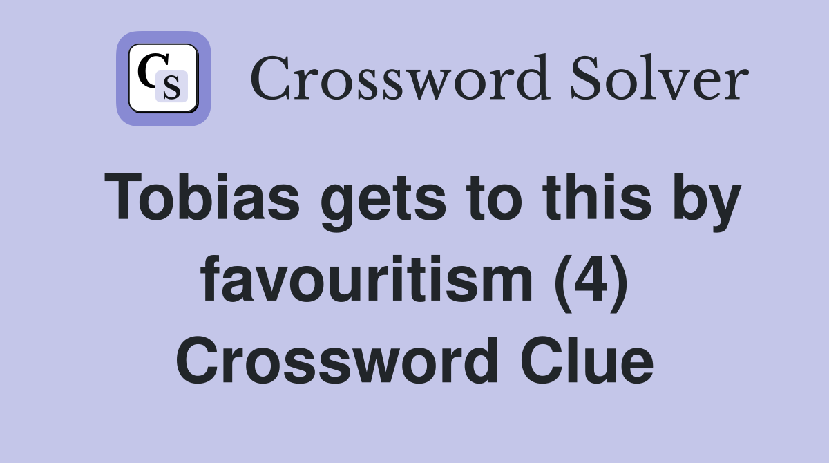 Tobias gets to this by favouritism (4) Crossword Clue
