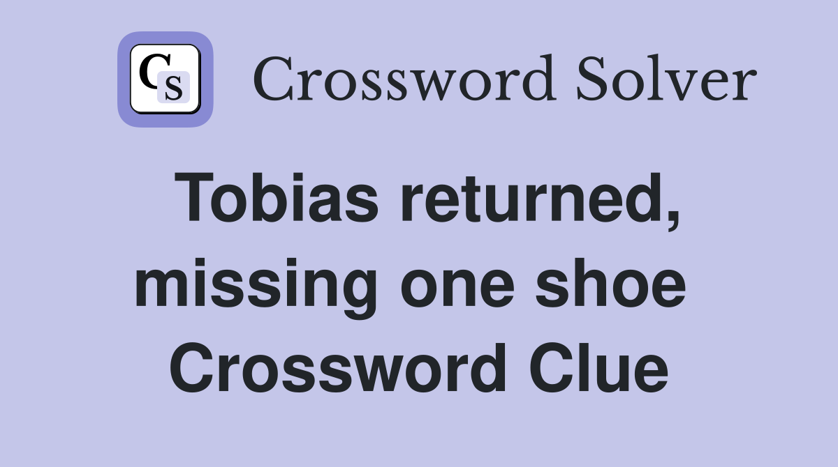 Tobias returned, missing one shoe  Crossword Clue