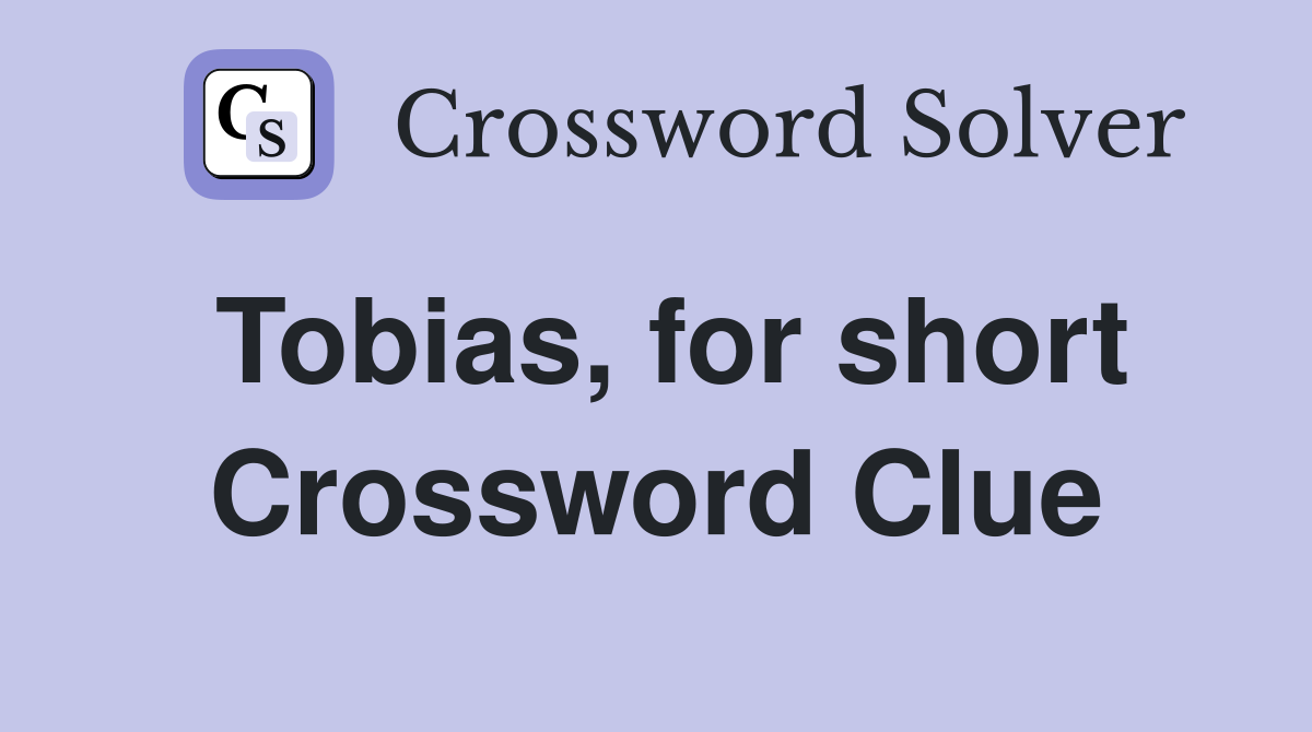 Tobias, for short Crossword Clue