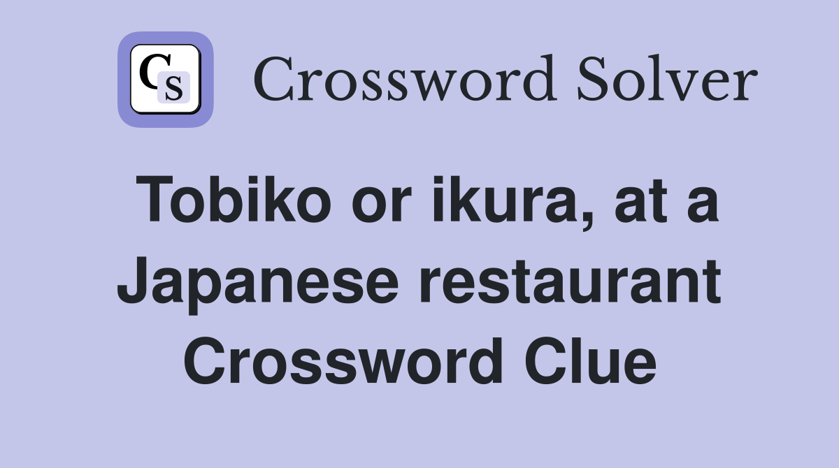 Tobiko or ikura, at a Japanese restaurant Crossword Clue