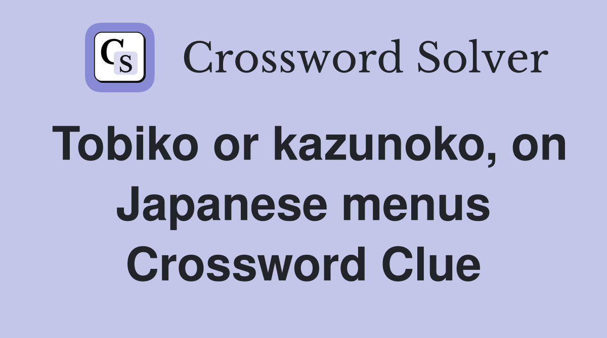 Tobiko or kazunoko, on Japanese menus Crossword Clue