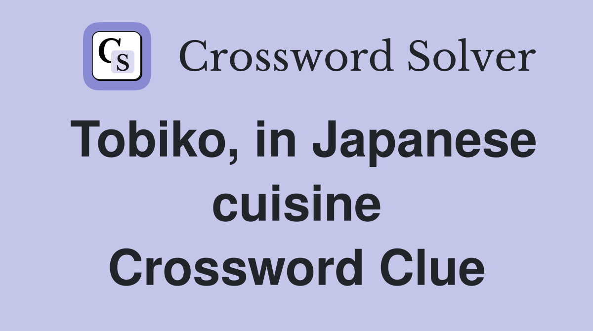 Tobiko, in Japanese cuisine Crossword Clue