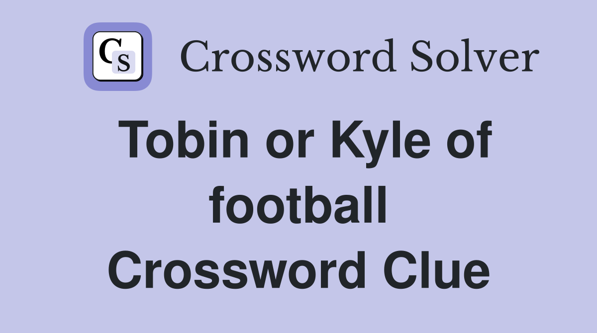 Tobin or Kyle of football Crossword Clue