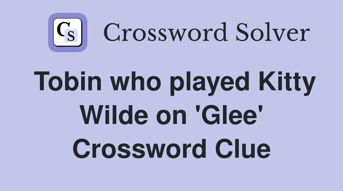 Tobin who played Kitty Wilde on 'Glee' Crossword Clue
