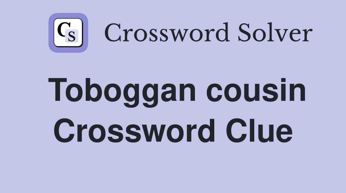 Toboggan cousin Crossword Clue