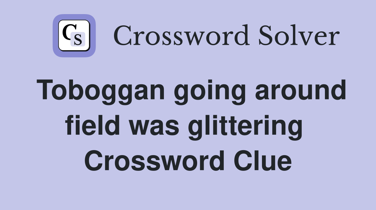 Toboggan going around field was glittering  Crossword Clue