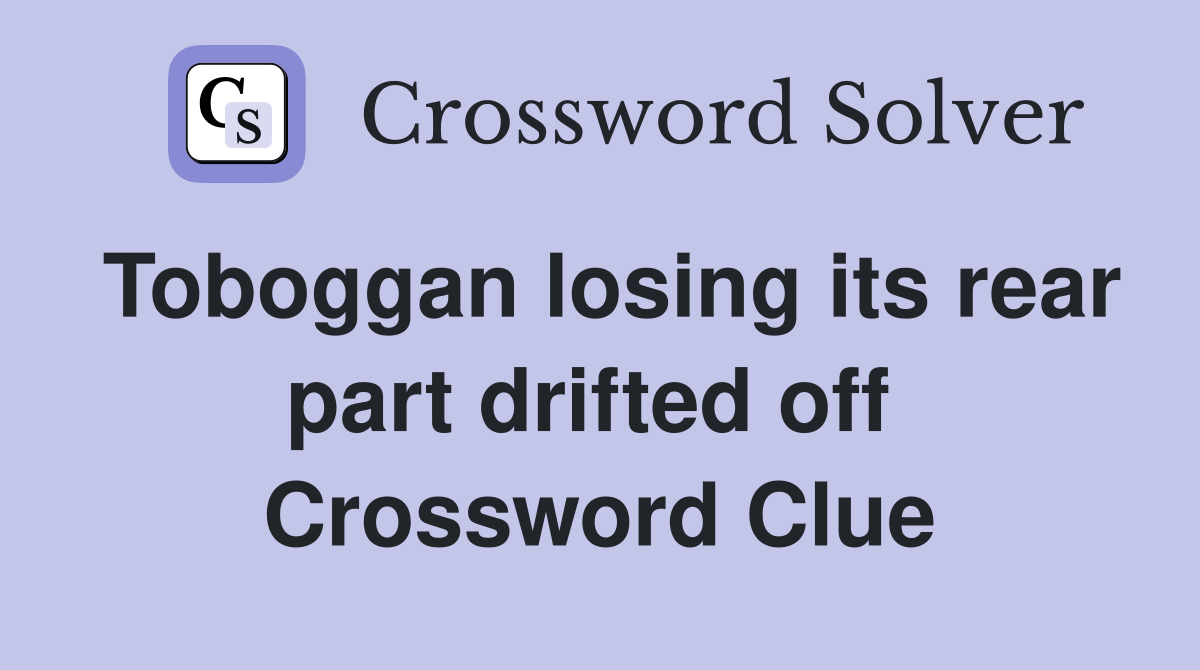 Toboggan losing its rear part drifted off  Crossword Clue