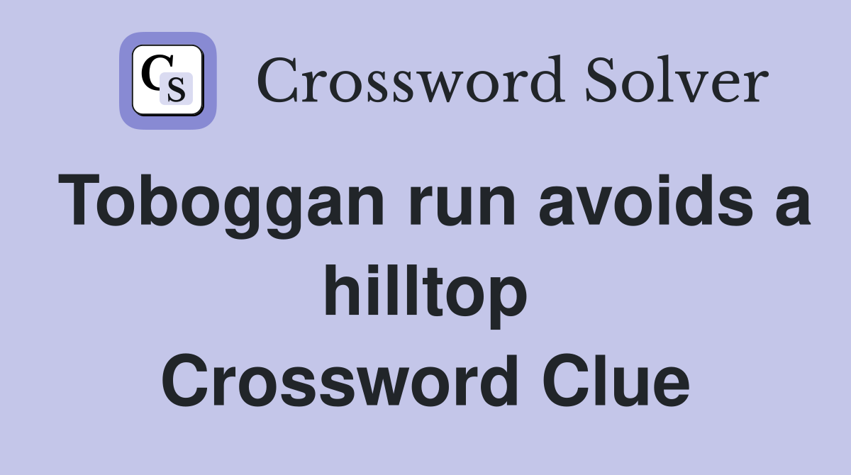 Toboggan run avoids a hilltop Crossword Clue