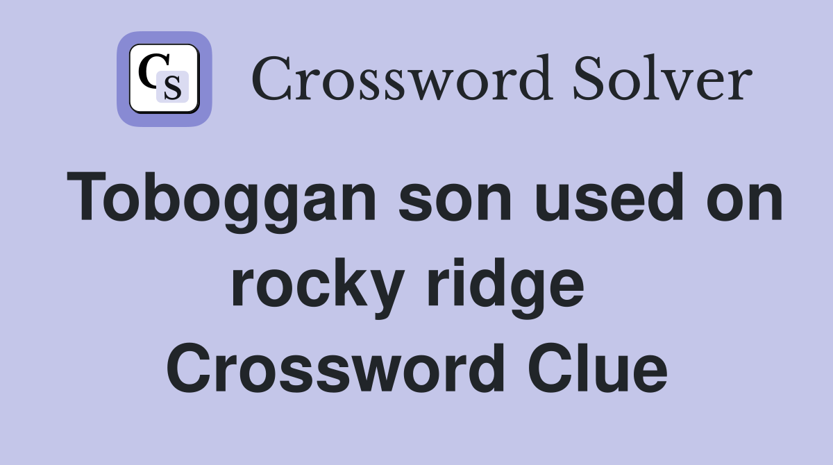 Toboggan son used on rocky ridge  Crossword Clue