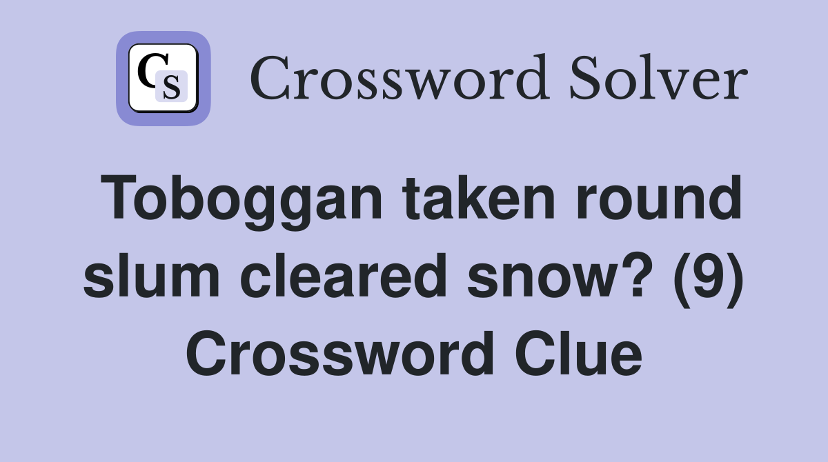 Toboggan taken round slum cleared snow? (9) Crossword Clue