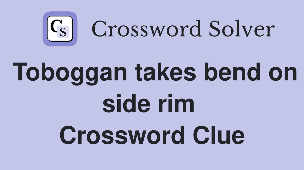 Toboggan takes bend on side rim  Crossword Clue