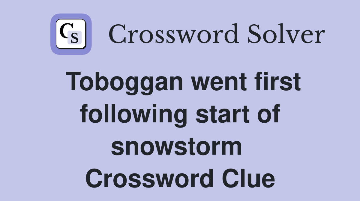 Toboggan went first following start of snowstorm  Crossword Clue