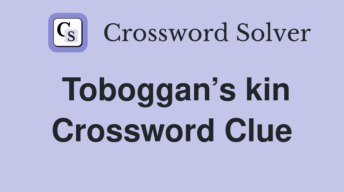 Toboggan’s kin Crossword Clue