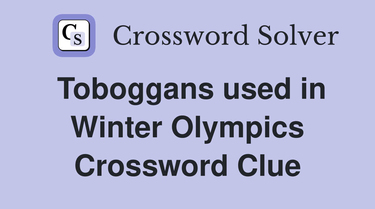 Toboggans used in Winter Olympics Crossword Clue