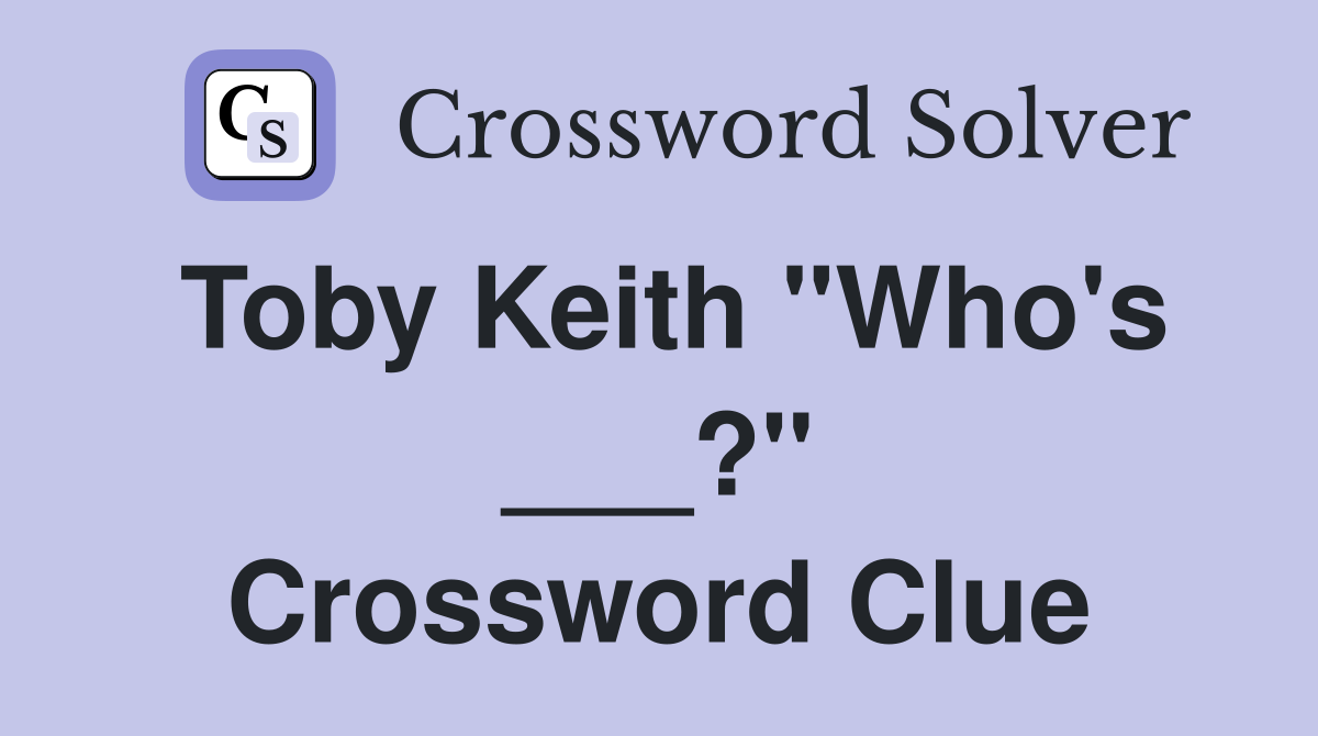 Toby Keith "Who's ___?" Crossword Clue