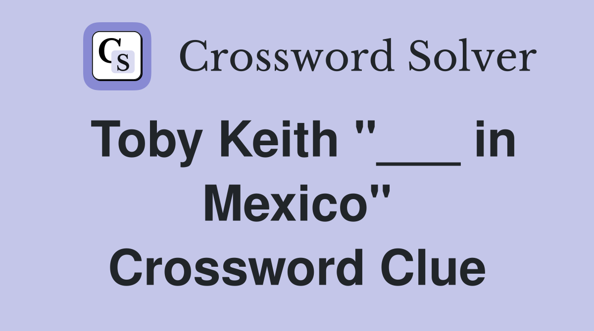 Toby Keith "___ in Mexico" Crossword Clue