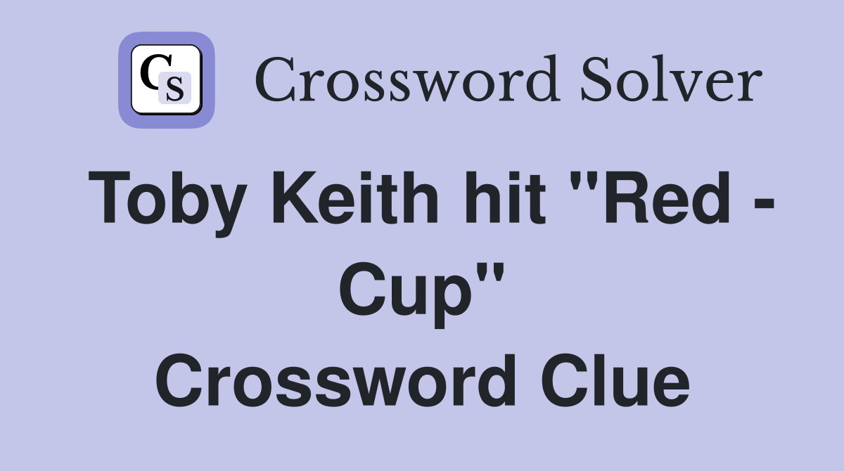 Toby Keith hit "Red - Cup" Crossword Clue
