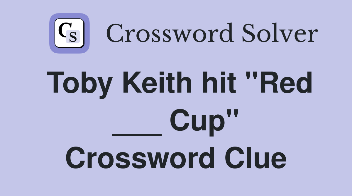 Toby Keith hit "Red ___ Cup" Crossword Clue