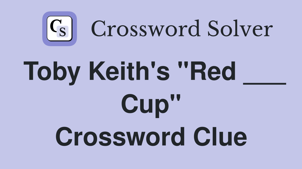 Toby Keith's "Red ___ Cup" Crossword Clue
