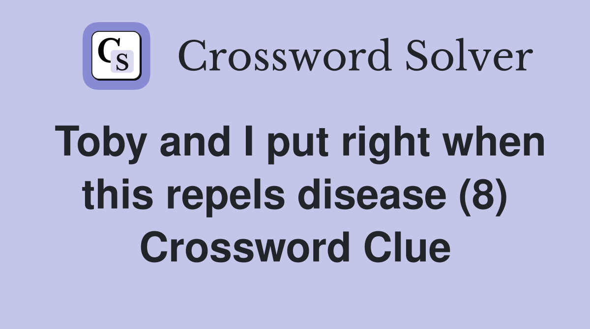 Toby and I put right when this repels disease (8) Crossword Clue