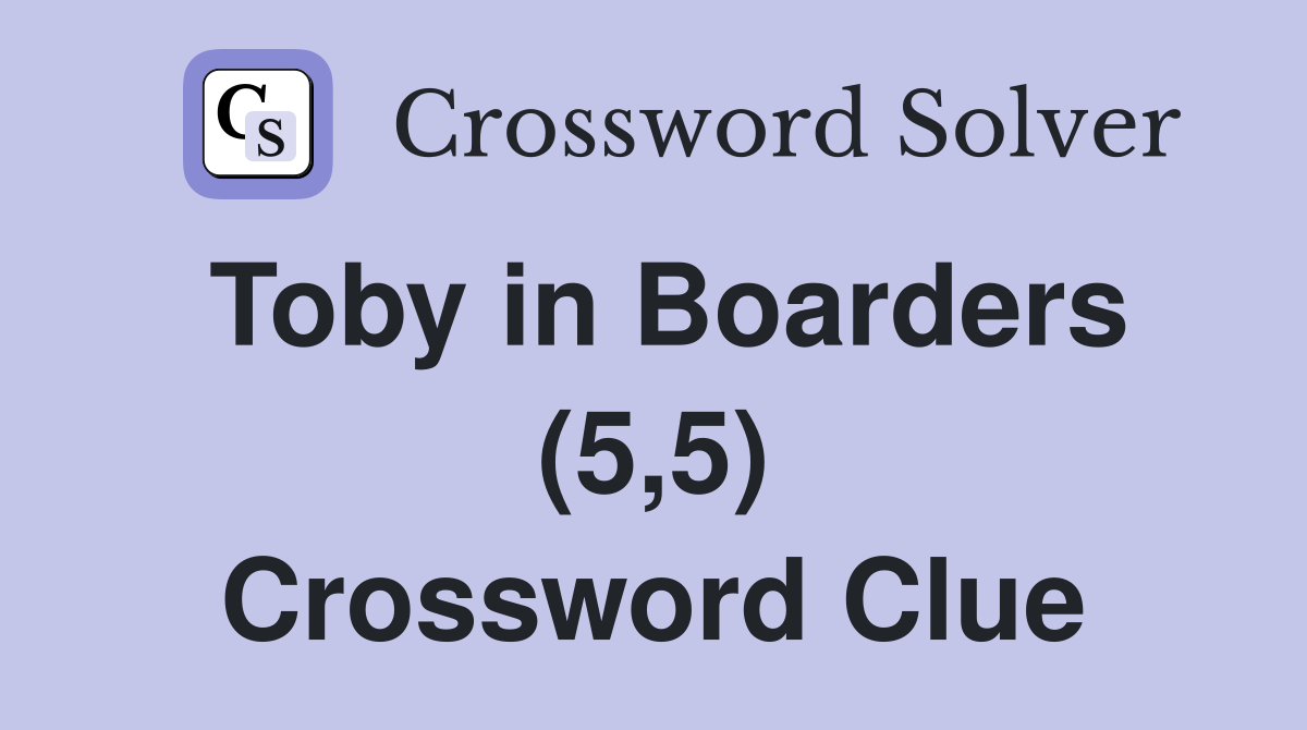 Toby in Boarders (5,5) Crossword Clue