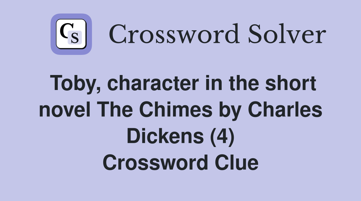 Toby, character in the short novel The Chimes by Charles Dickens (4) Crossword Clue