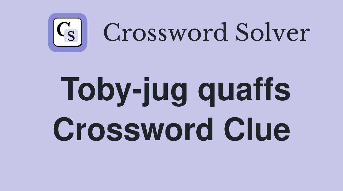 Toby-jug quaffs Crossword Clue