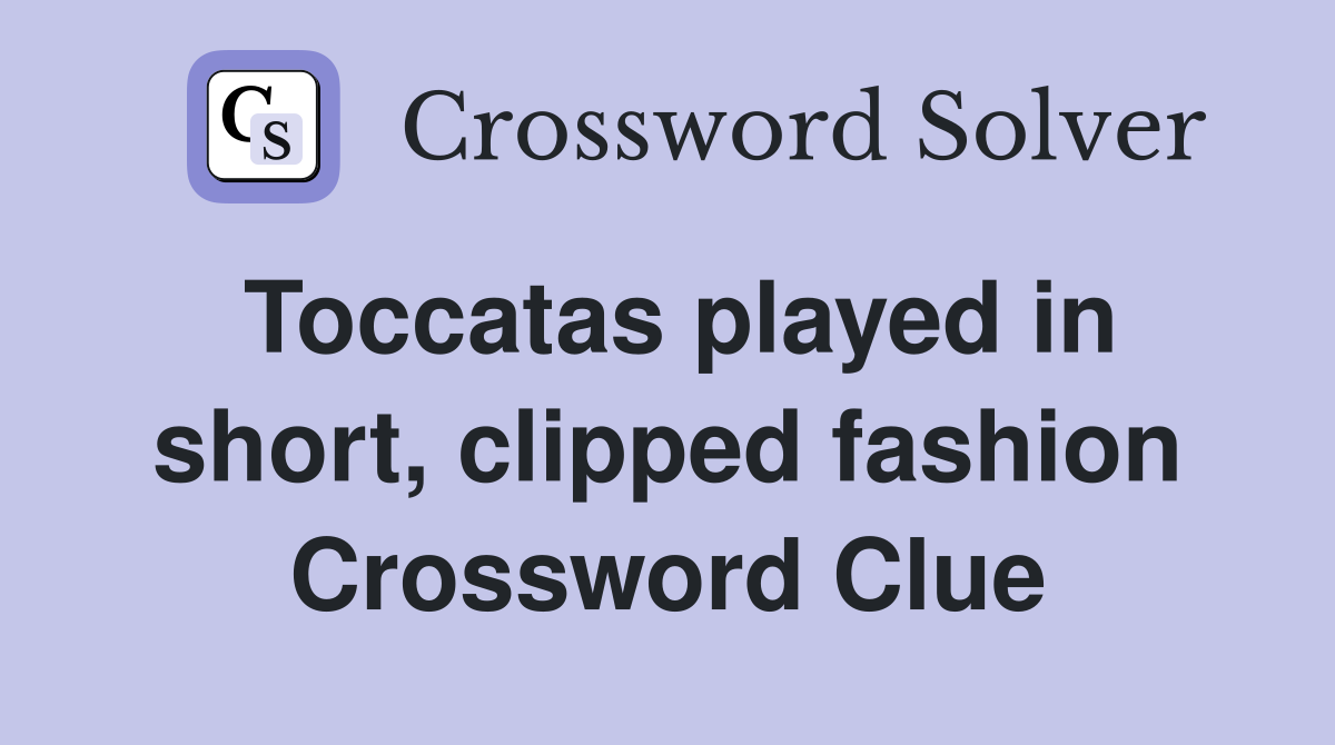 Toccatas played in short, clipped fashion Crossword Clue