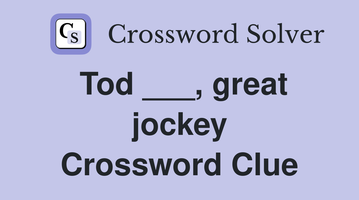 Tod ___, great jockey Crossword Clue