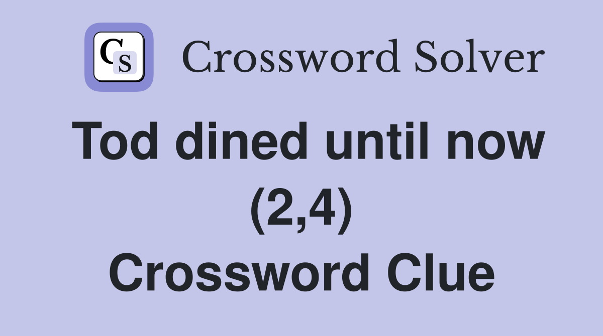 Tod dined until now (2,4) Crossword Clue