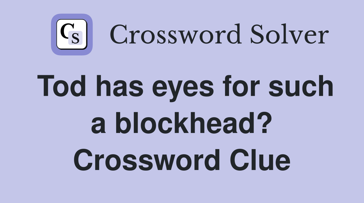 Tod has eyes for such a blockhead? Crossword Clue