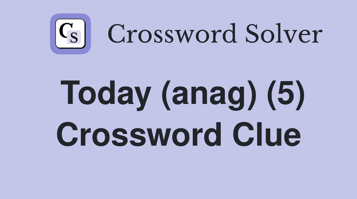 Today (anag) (5) Crossword Clue