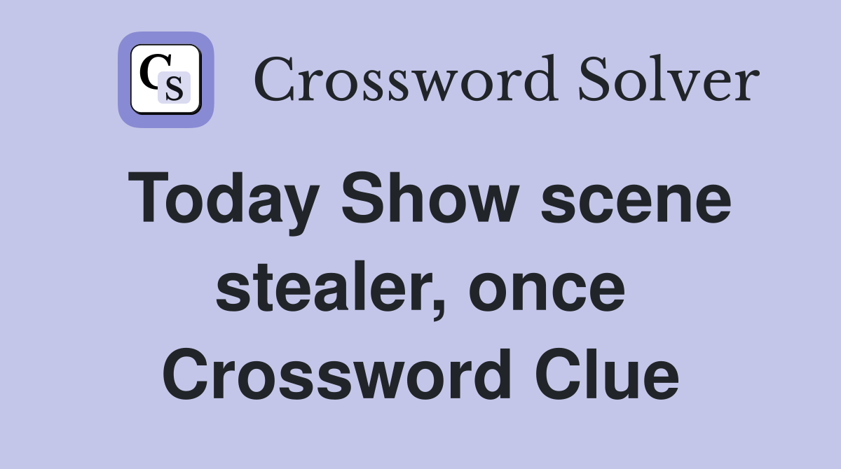 Today Show scene stealer, once Crossword Clue