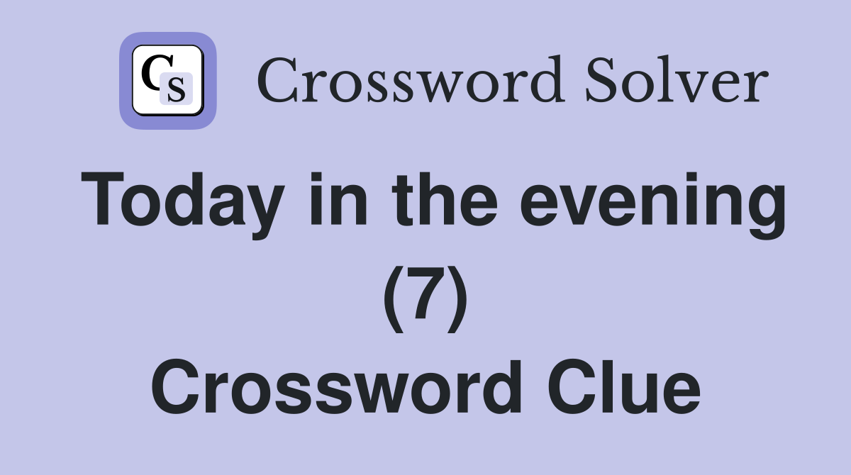 Today in the evening (7) Crossword Clue