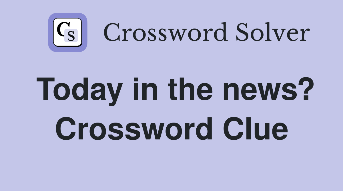 Today in the news? Crossword Clue