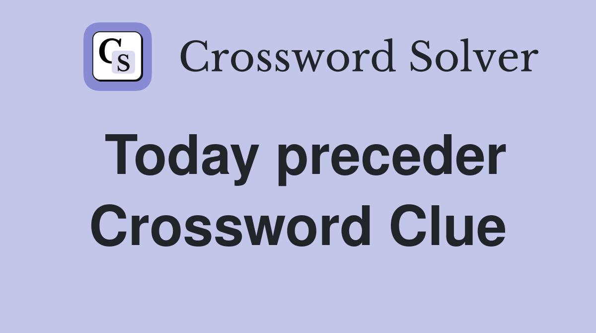 Today preceder Crossword Clue
