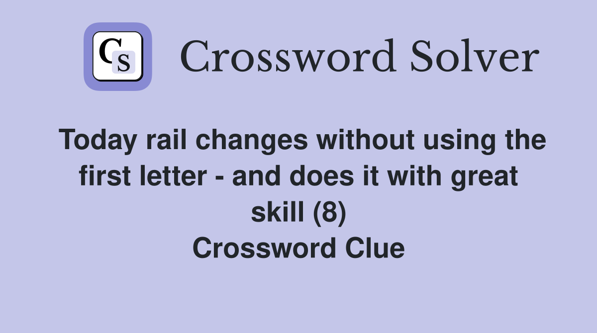 Today rail changes without using the first letter - and does it with great skill (8) Crossword Clue