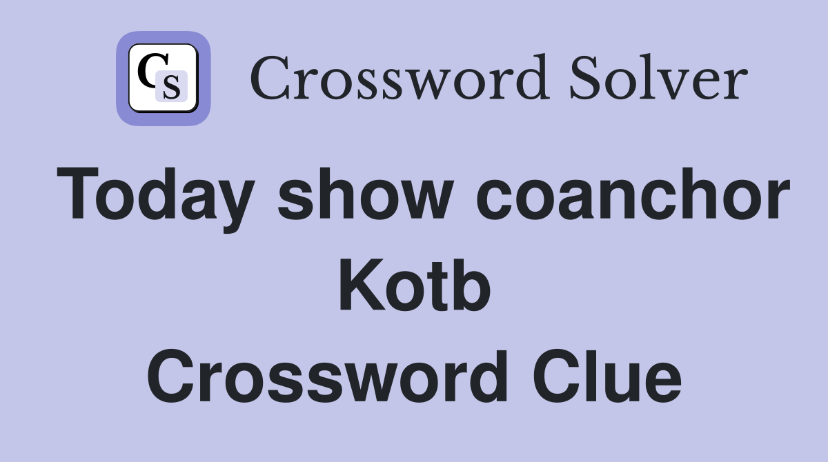 Today show coanchor Kotb Crossword Clue