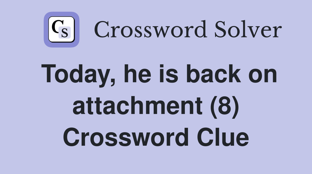 Today, he is back on attachment (8) Crossword Clue