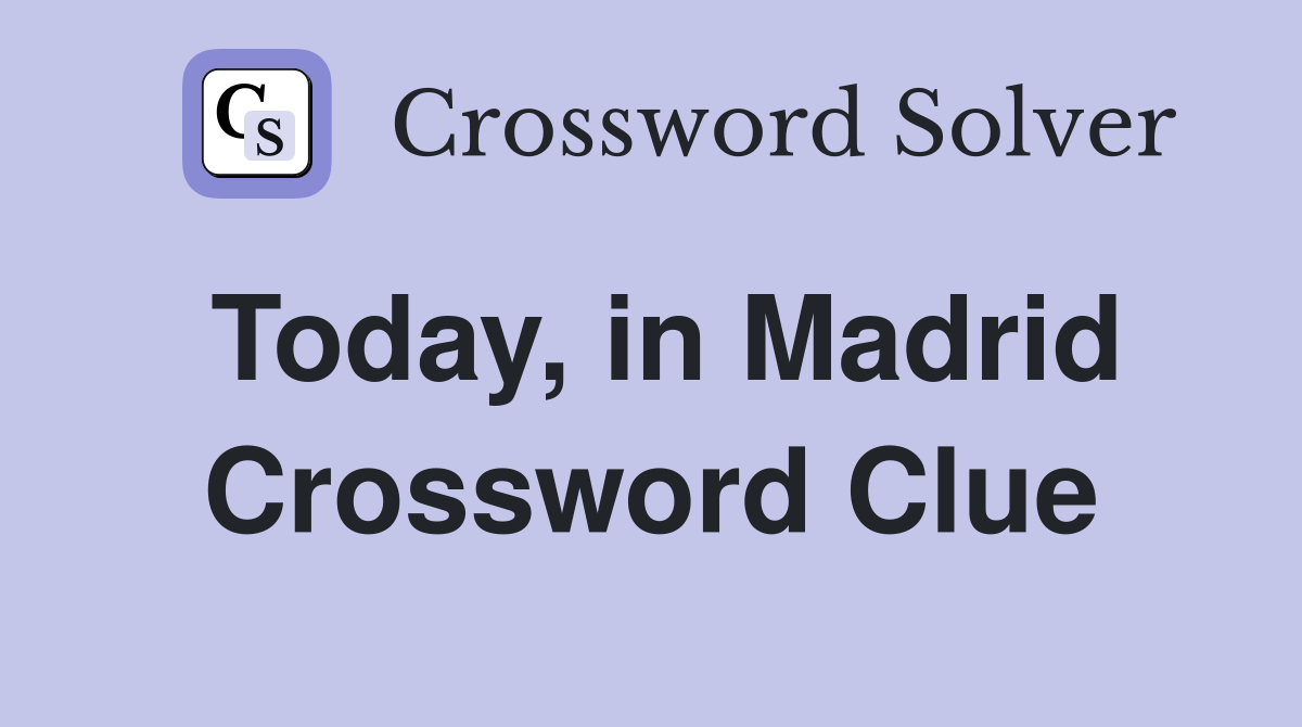 Today, in Madrid Crossword Clue