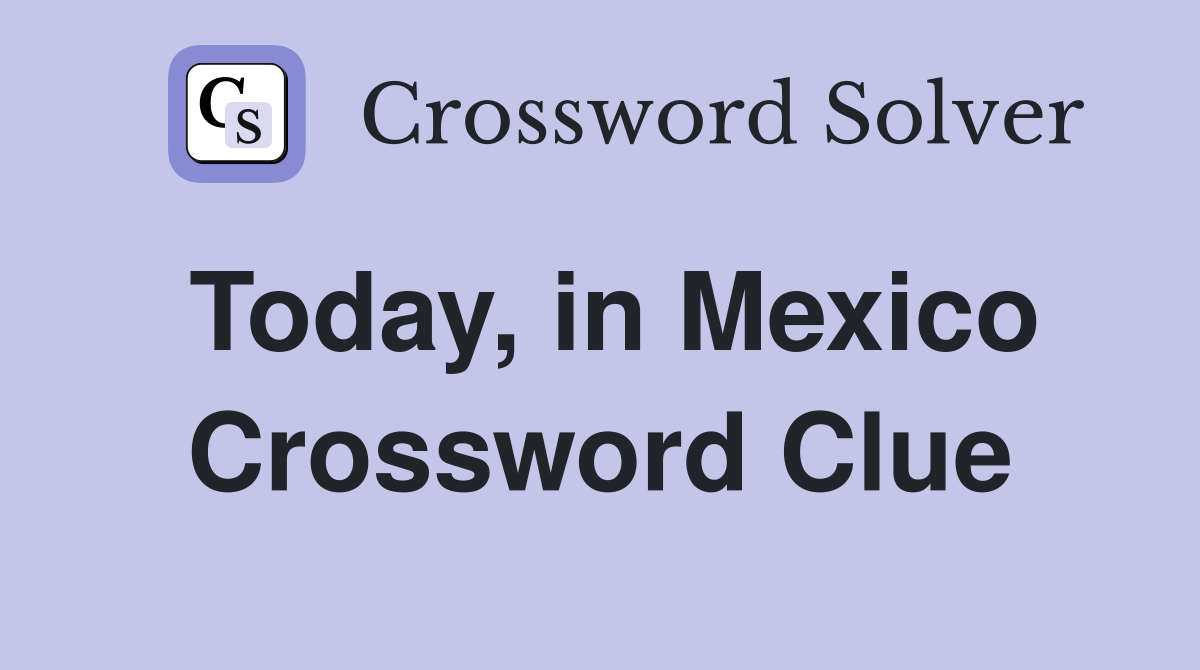 Today, in Mexico Crossword Clue