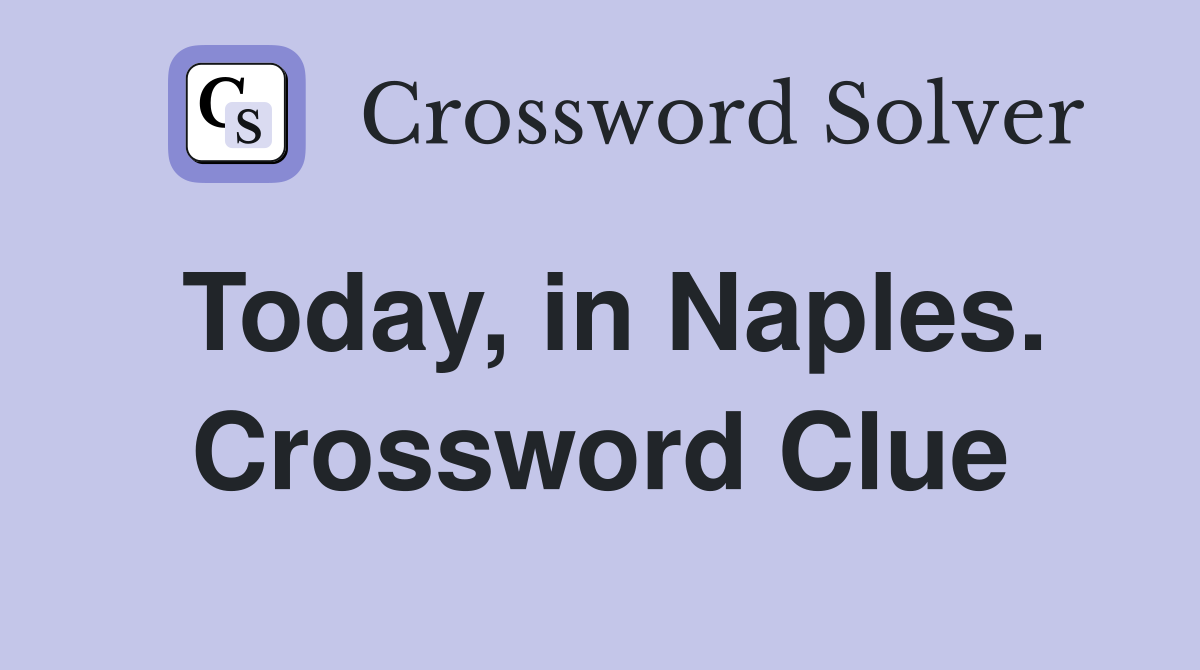 Today, in Naples. Crossword Clue