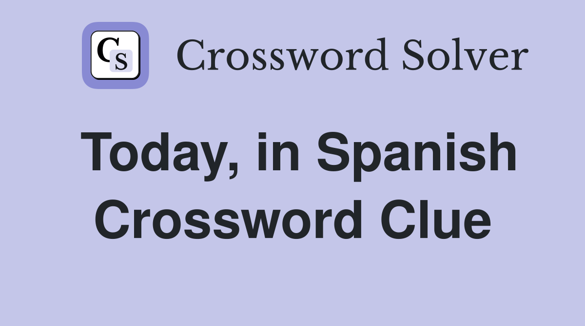 Today, in Spanish Crossword Clue