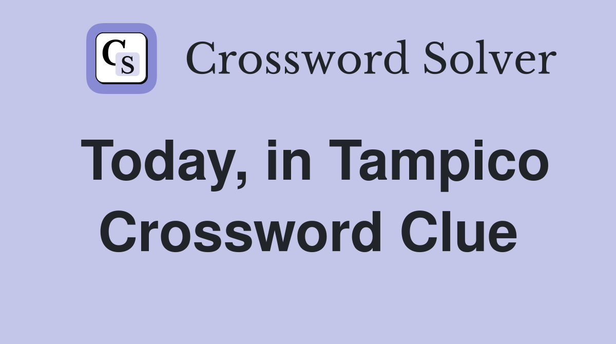 Today, in Tampico Crossword Clue